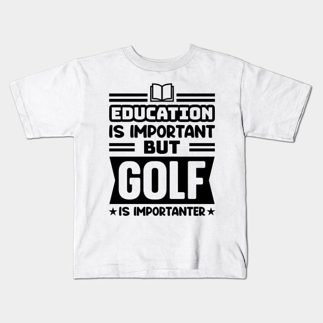 Education is important, but golf is importanter Kids T-Shirt by colorsplash